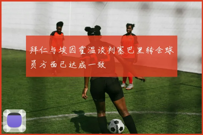 拜仁与埃因霍温谈判塞巴里转会球员方面已达成一致